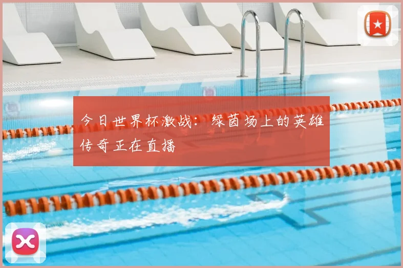 今日世界杯激战:绿茵场上的英雄传奇正在直播